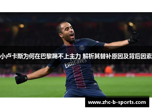 小卢卡斯为何在巴黎踢不上主力 解析其替补原因及背后因素