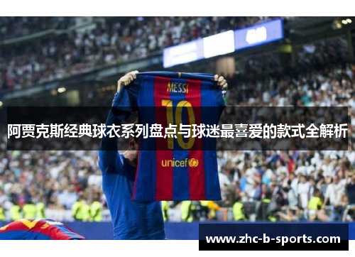 阿贾克斯经典球衣系列盘点与球迷最喜爱的款式全解析 阿贾克斯经典球衣系列盘点与球迷最喜爱的款式全解析