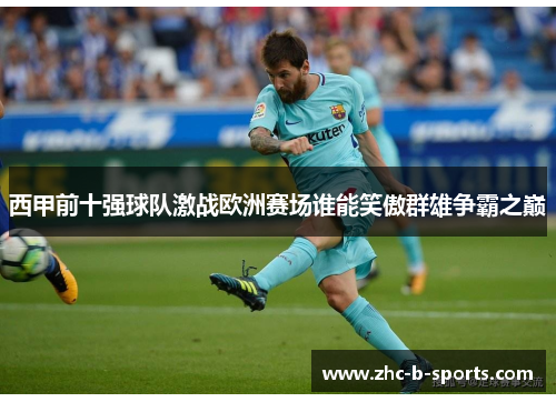 西甲前十强球队激战欧洲赛场谁能笑傲群雄争霸之巅