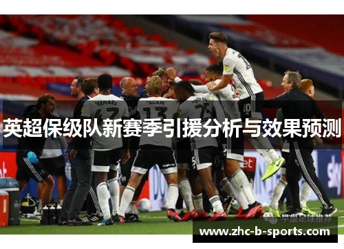 英超保级队新赛季引援分析与效果预测 英超保级队新赛季引援分析与效果预测
