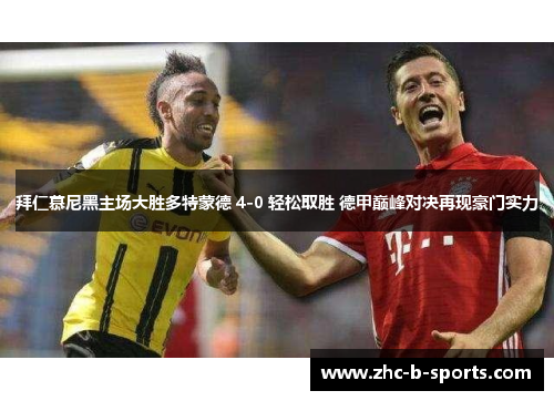 拜仁慕尼黑主场大胜多特蒙德 4-0 轻松取胜 德甲巅峰对决再现豪门实力 拜仁慕尼黑主场大胜多特蒙德 4-0 轻松取胜 德甲巅峰对决再现豪门实力